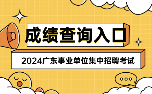 快来查成绩！2024年广东成考事业单位集中招聘成绩查询入口_广东事业单位集中招聘分数线查询M6米乐 MILE(图1)